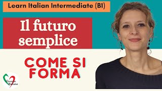 7 Learn Italian Intermediate B1 Il futuro semplice come si forma [upl. by Yelnahs]